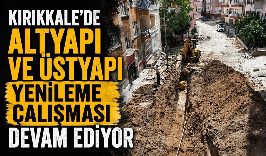 Kırıkkale’de altyapı ve üstyapı yenileme çalışması devam ediyor