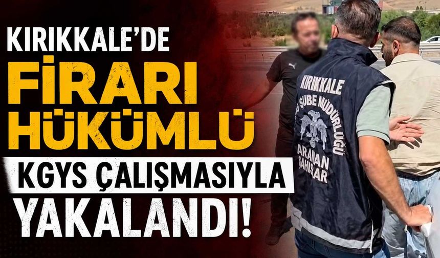 Kırıkkale’de firari hükümlü KGYS çalışmasıyla yakalandı