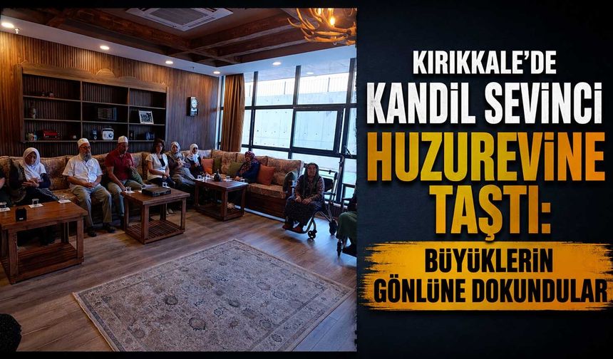 Kırıkkale’de kandil sevinci huzurevine taştı: Büyüklerin gönlüne dokundular