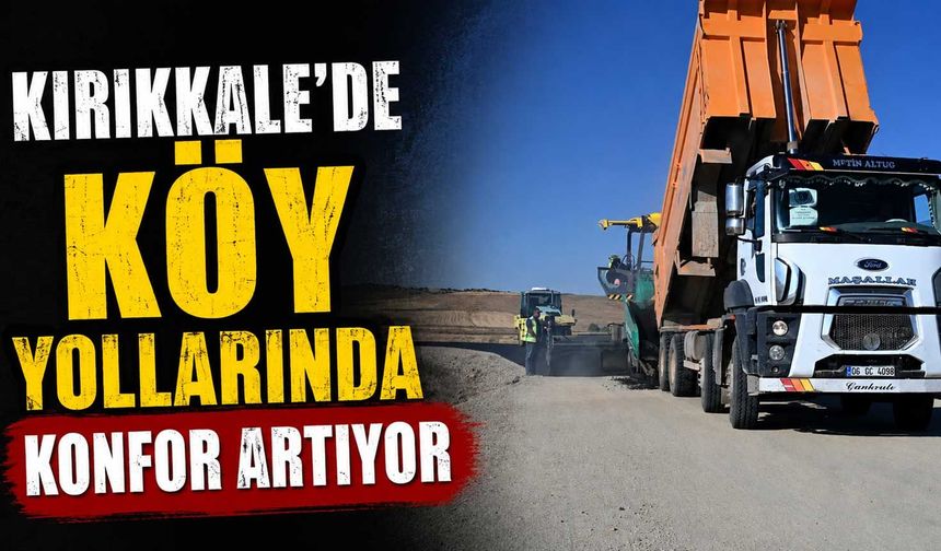Kırıkkale’de köy yollarında konfor artıyor