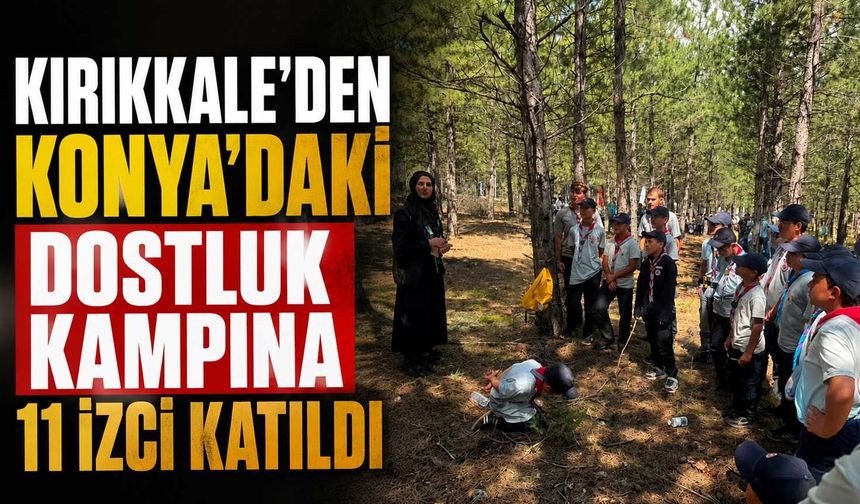 Kırıkkale’den Konya’daki dostluk kampına 11 izci katıldı