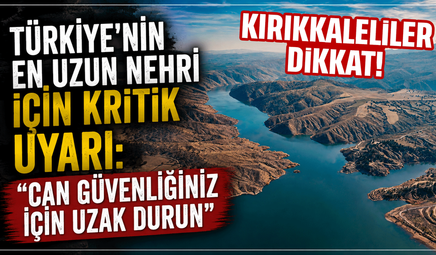 Türkiye'nin en uzun nehri için kritik uyarı: "Can güvenliğiniz için uzak durun"