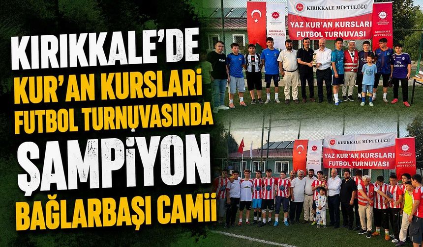 Kırıkkale’de Kur’an Kursları Futbol Turnuvasında Şampiyon Bağlarbaşı Camii