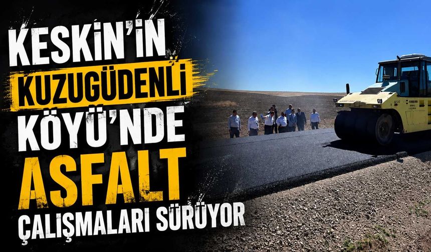 Keskin’in Kuzugüdenli Köyü’nde asfalt çalışmaları sürüyor