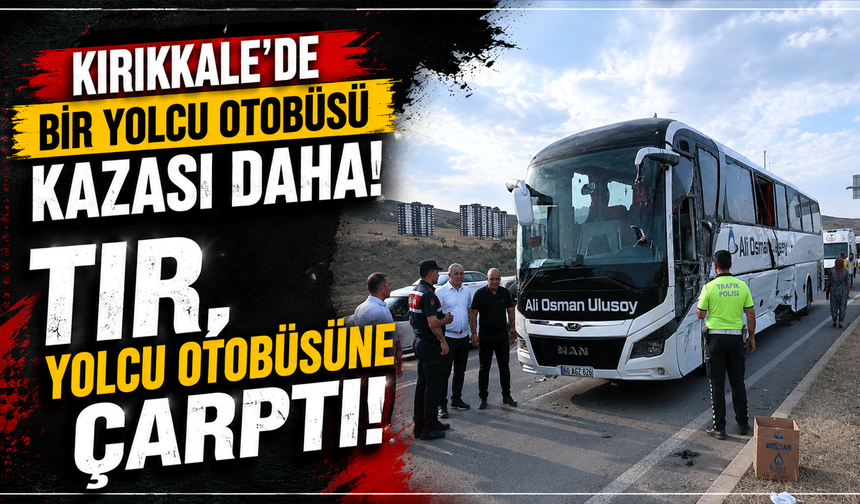Kırıkkale’de TIR, yolcu otobüsü ve kamyonetin karıştığı kazada 1 kişi yaralandı
