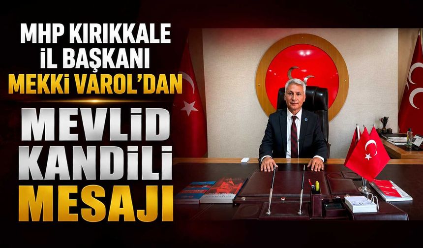 MHP Kırıkkale İl Başkanı Mekki Varol’dan Mevlid Kandili mesajı