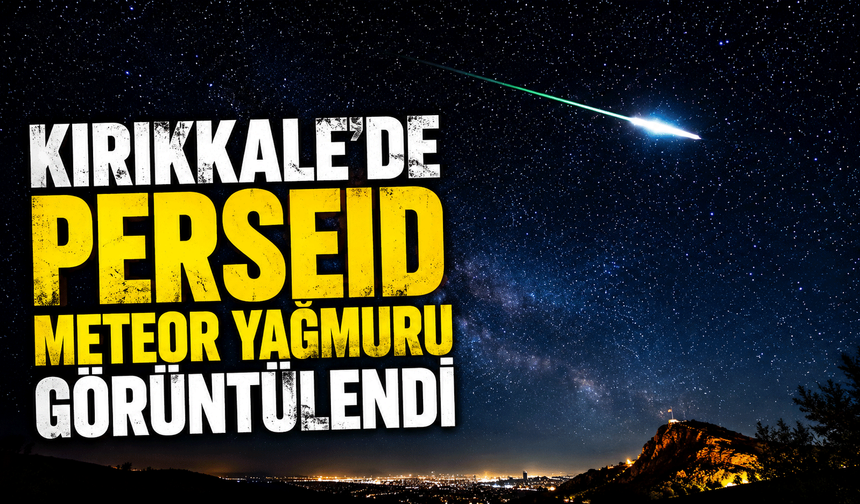 Kırıkkale'de Perseid meteor yağmuru görüntülendi