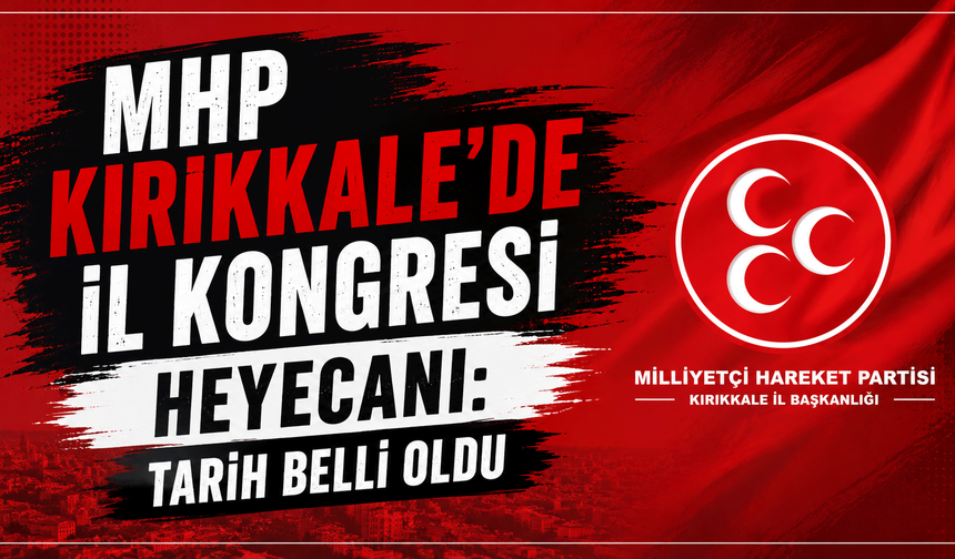 MHP Kırıkkale’de İl Kongresi Heyecanı: Tarih Belli Oldu