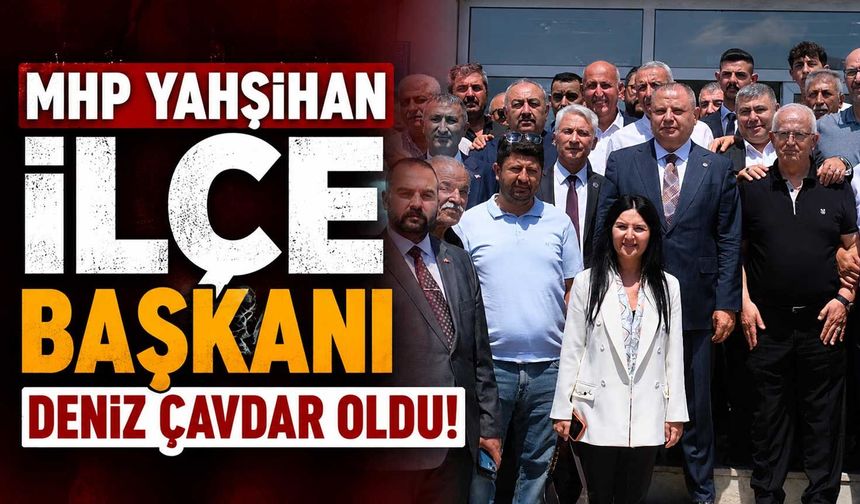MHP Yahşihan İlçe Başkanı Deniz Çavdar oldu