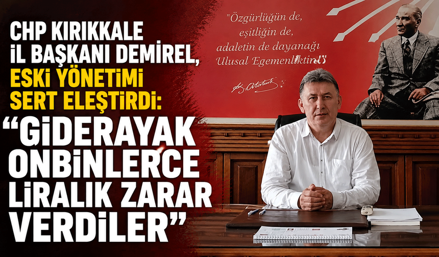 CHP Kırıkkale İl Başkanı Demirel, Yeni Parti’yi sert eleştirdi