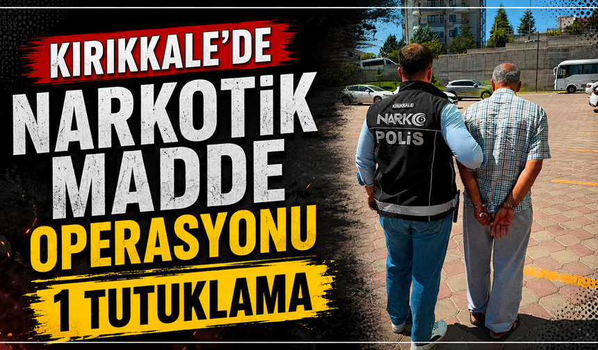 Kırıkkale’de narkotik madde operasyonu: 1 tutuklama