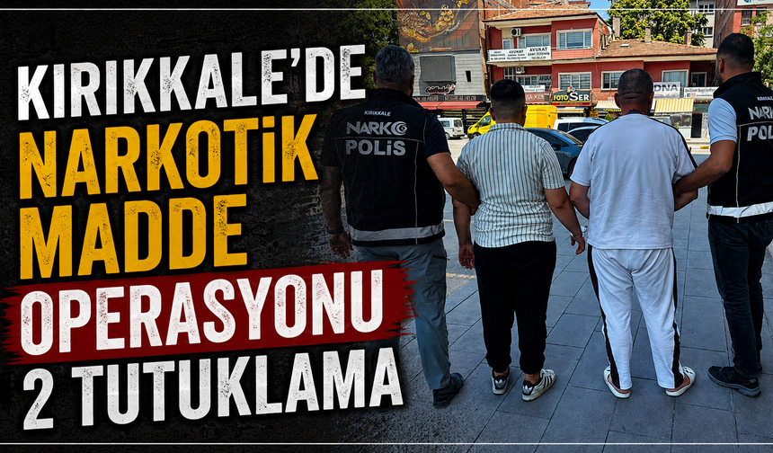Kırıkkale’de narkotik madde operasyonu: 2 tutuklama