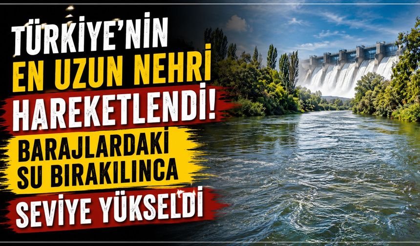 Türkiye'nin en uzun nehri hareketlendi: Barajlardaki su bırakılınca seviye yükseldi