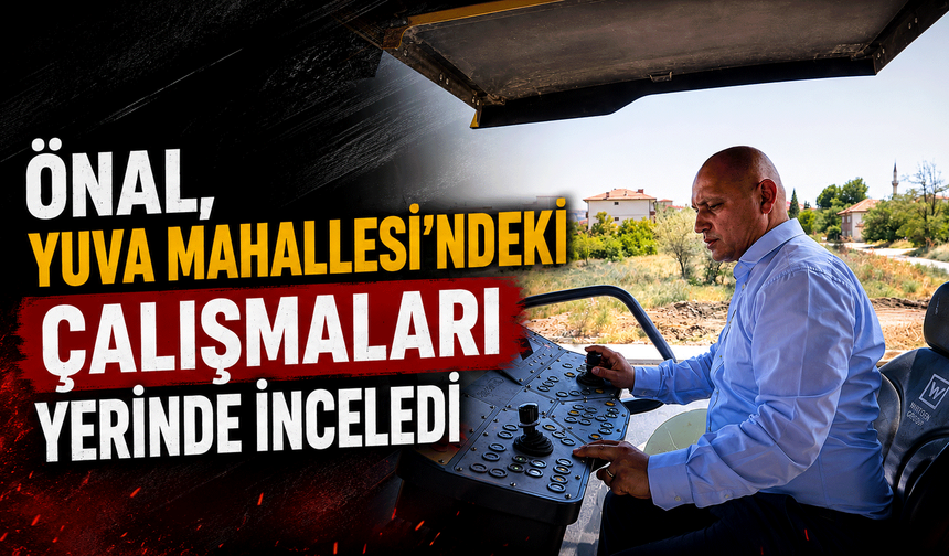 Önal, Yuva Mahallesi'ndeki çalışmaları yerinde inceledi