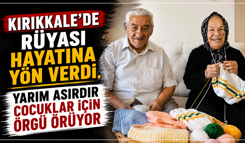 Kırıkkale'de rüyası hayatına yön verdi, yarım asırdır çocuklar için örgü örüyor