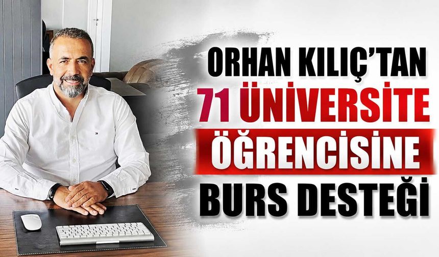 Orhan Kılıç’tan 71 üniversite öğrencisine burs desteği
