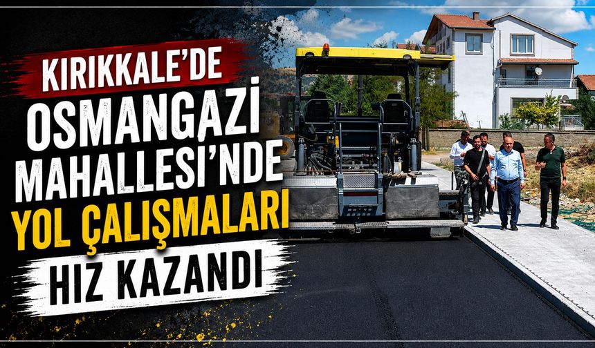 Kırıkkale'de Osmangazi Mahallesi'nde yol çalışmaları hız kazandı