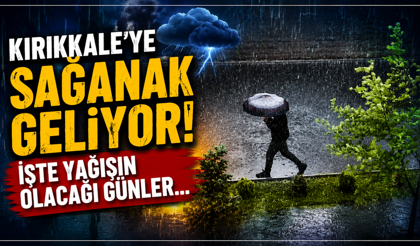 Kırıkkale'ye sağanak geliyor! İşte yağışın olacağı günler...