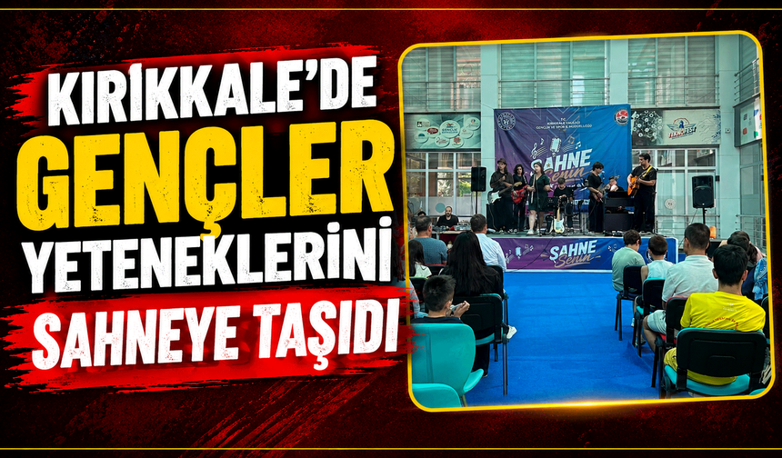 Kırıkkale’de gençler yeteneklerini sahneye taşıdı