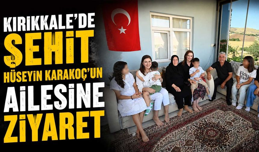 Kırıkkale’de Şehit Hüseyin Karakoç’un ailesine ziyaret