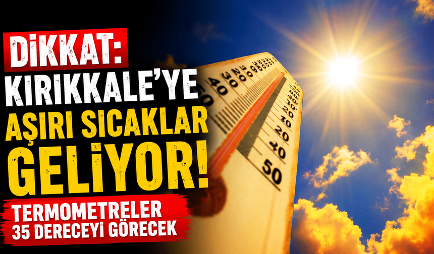 Kırıkkale'de termometreler 35 dereceyi görecek