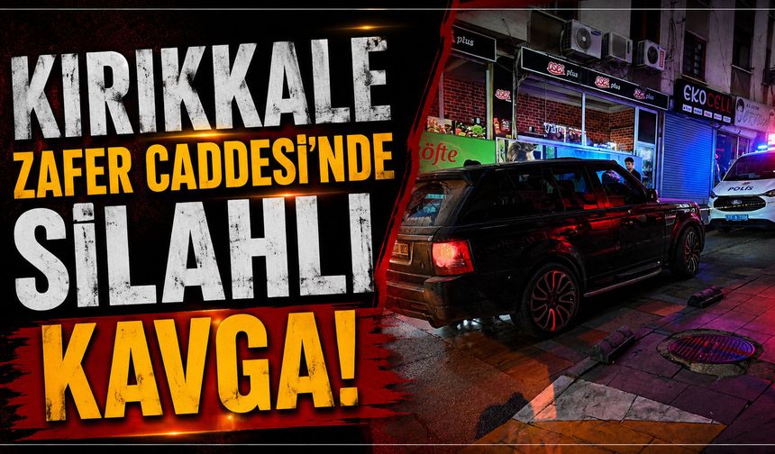 Kırıkkale Zafer Caddesi'nde silahlı kavga!