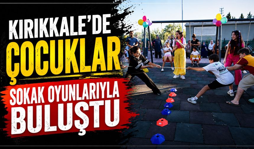 Kırıkkale’de çocuklar sokak oyunlarıyla buluştu
