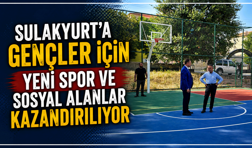 Sulakyurt’a Gençler İçin Yeni Spor ve Sosyal Alanlar Kazandırılıyor