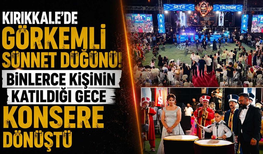Kırıkkale’de görkemli sünnet düğünü! Binlerce kişinin katıldığı gece konsere dönüştü