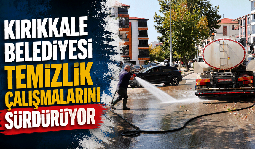 Kırıkkale Belediyesi temizlik çalışmalarını sürdürüyor