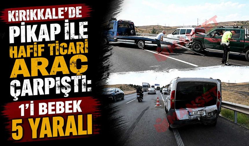 Kırıkkale’de pikap ile hafif ticari araç çarpıştı: 1’i bebek 5 yaralı