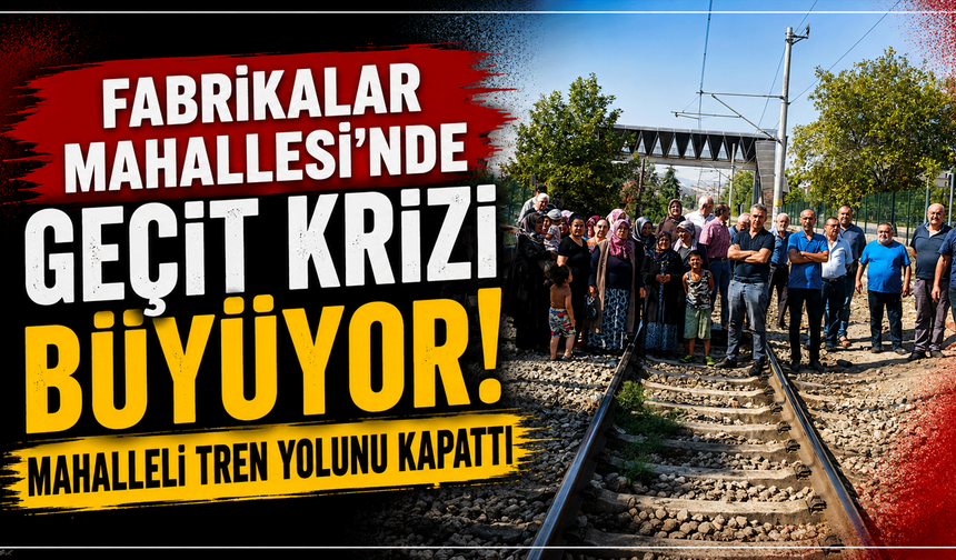 Fabrikalar Mahallesi’nde geçit krizi büyüyor! Mahalleli tren yolunu kapattı