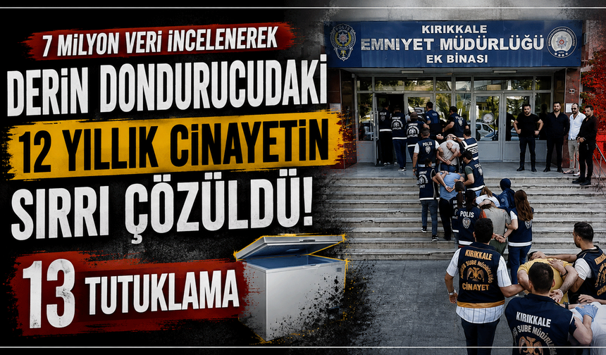7 milyon veri incelenerek derin dondurucudaki 12 yıllık cinayetin sırrı çözüldü: 13 tutuklama