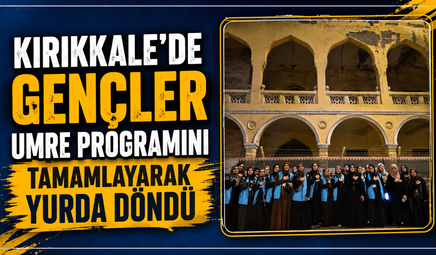 Kırıkkale’de gençler umre programını tamamlayarak yurda döndü