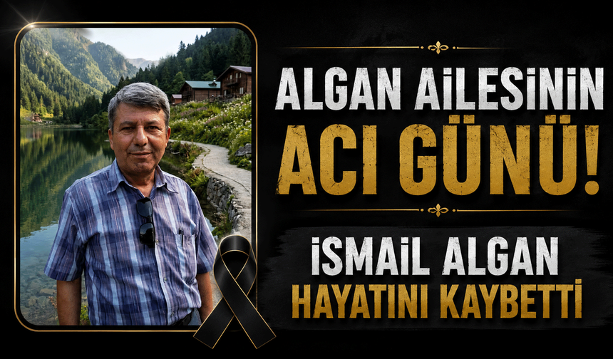 Algan Ailesinin acı günü! İsmail Algan hayatını kaybetti