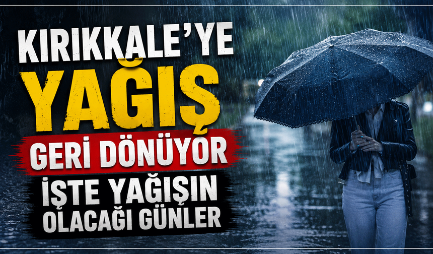 Kırıkkale’ye yağış geri dönüyor: İşte yağışın olacağı günler