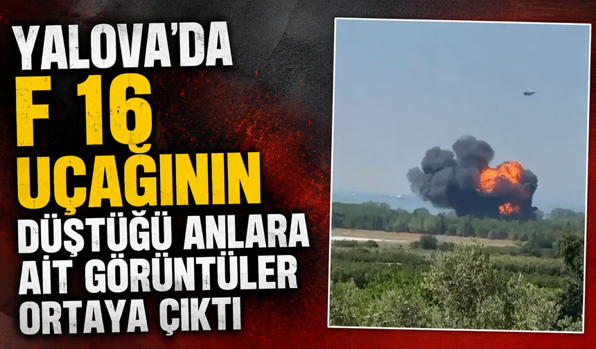 Yalova'da F 16 uçağının düştüğü anlara ait görüntüler ortaya çıktı