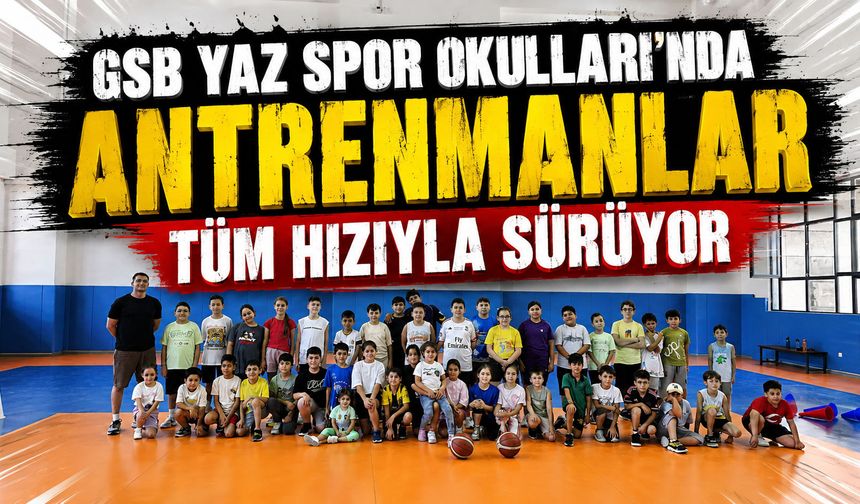 GSB Yaz Spor Okulları'nda antrenmanlar tüm hızıyla sürüyor