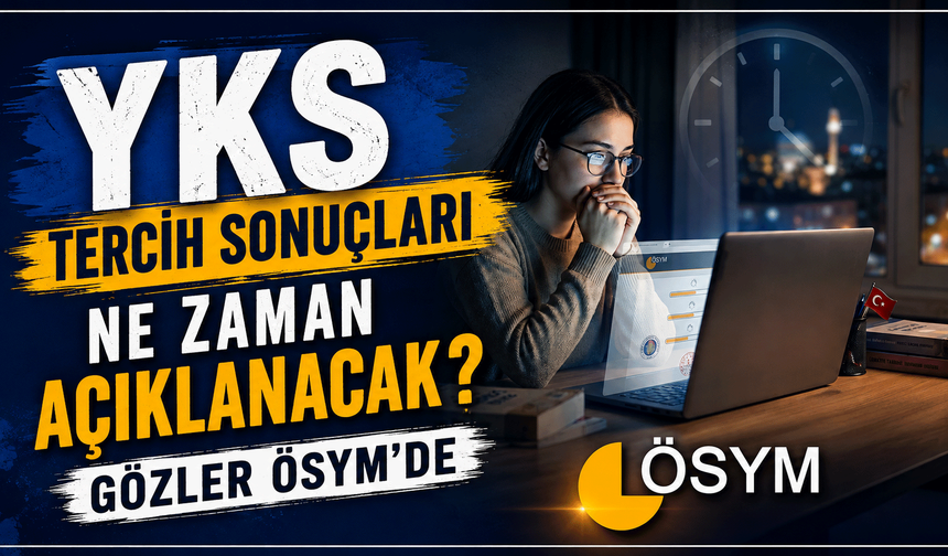 YKS tercih sonuçları ne zaman açıklanacak? Gözler ÖSYM'de