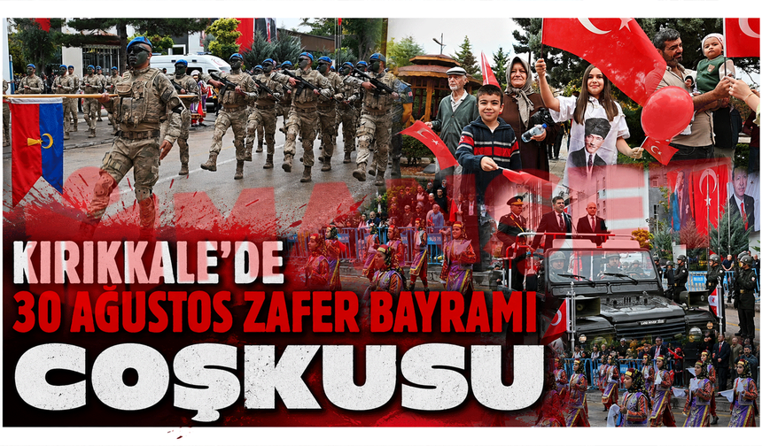 Kırıkkale’de 30 Ağustos Zafer Bayramı coşkusu