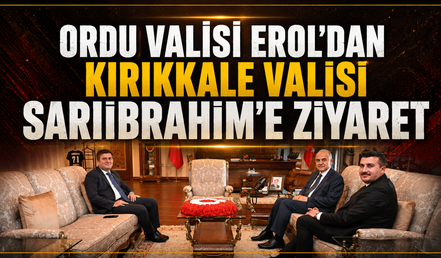 Ordu Valisi Erol’dan Kırıkkale Valisi Sarıibrahim’e ziyaret