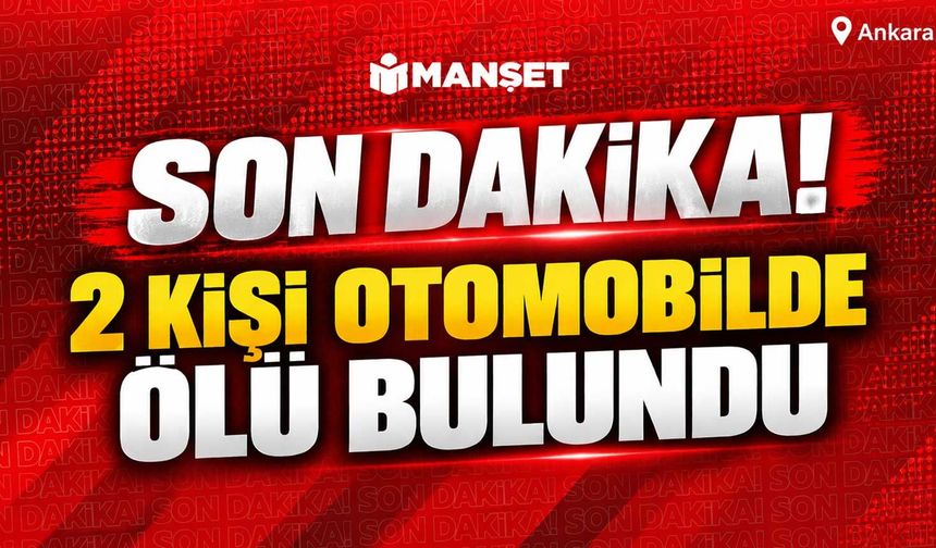 2 kişi otomobilde ölü bulundu