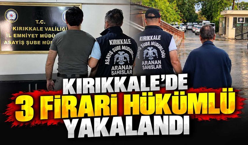 Kırıkkale’de 3 firari hükümlü yakalandı