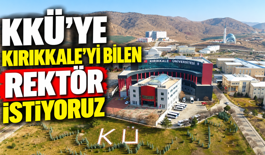 KKÜ’YE KIRIKKALE’Yİ BİLEN REKTÖR İSTİYORUZ