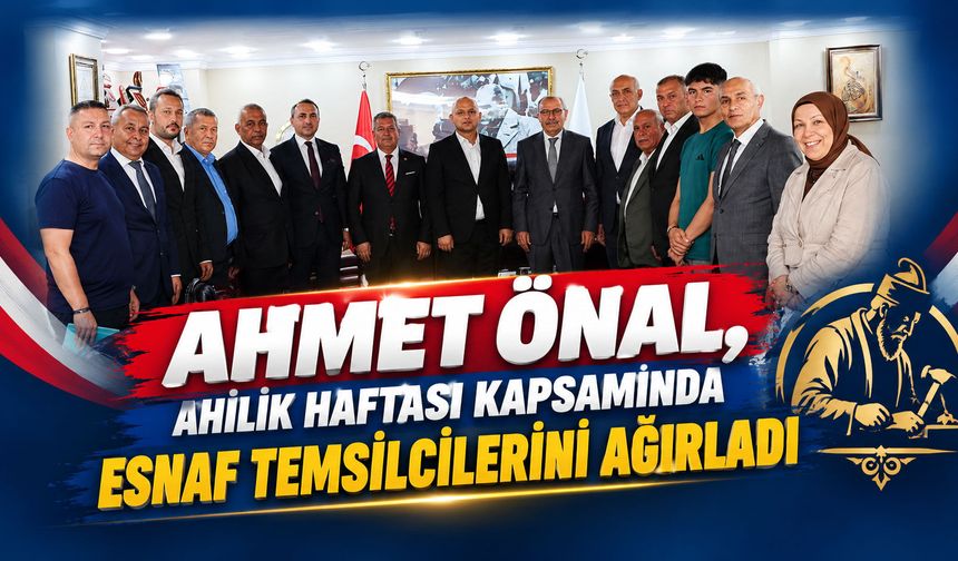 Ahmet Önal, Ahilik Haftası kapsamında esnaf temsilcilerini ağırladı