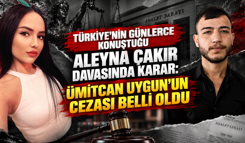 Türkiye'nin günlerce konuştuğu Aleyna Çakır davasında karar: Ümitcan Uygun'un cezası belli oldu