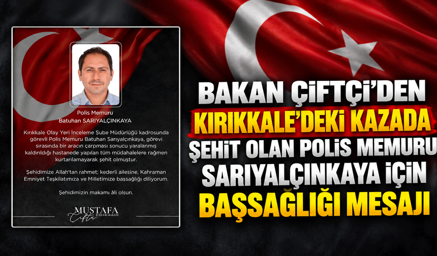 Bakan Çiftçi’den Kırıkkale’deki kazada şehit olan polis memuru Sarıyalçınkaya için başsağlığı mesajı