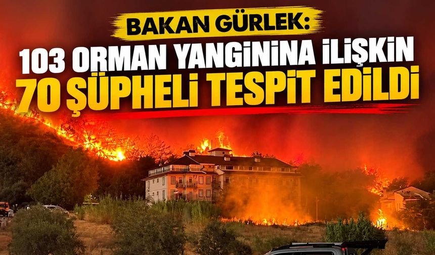 Bakan Gürlek: 103 orman yangınına ilişkin 70 şüpheli tespit edildi