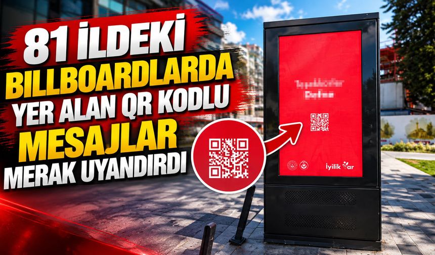 81 ildeki billboardlarda yer alan QR kodlu mesajlar merak uyandırdı