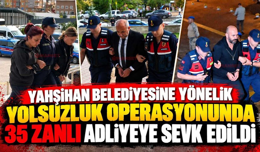 Yahşihan Belediyesine yönelik yolsuzluk operasyonunda 35 zanlı adliyeye sevk edildi
